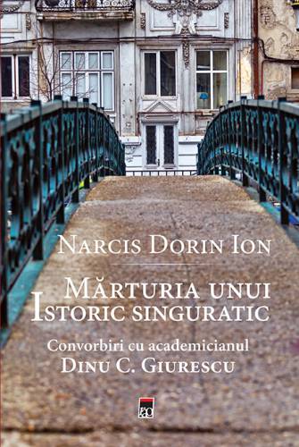 Marturia unui istoric singuratic | Narcis Dorin Ion
