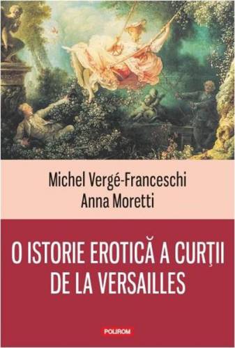 O istorie erotica a curtii de la Versailles | Michel Verge-Franceschi - Anna Moretti