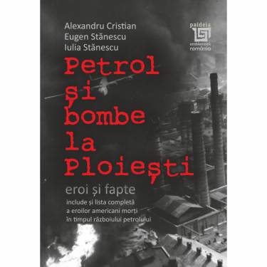 Petrol si bombe la Ploiesti | Alexandru Cristian - Eugen Stanescu - Iulia Stanescu