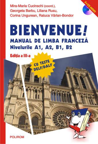 Bienvenue! Manual de limba franceza Nivelurile A1 - A2 - B1 - B2 | Mira-Maria Cucinschi - Georgeta Barbu - Liliana Rusu