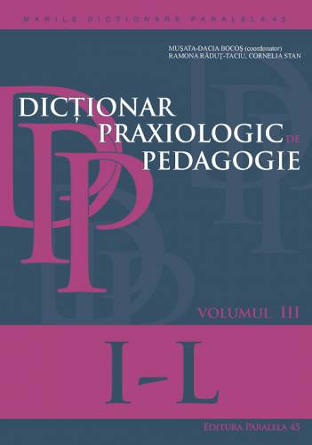 Dictionar praxiologic de pedagogie Vol III - I-L | Musata-Dacia Bocos - Ramona Radu-Taciu - Cornelia Stan
