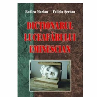 Dictionarul Luceafarului Eminescian | Rodica Marian Felicia Serban