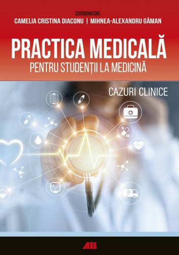 Practica medicala pentru studentii la medicina Cazuri clinice | Camelia Diaconu - Mihnea-Alexandru Gaman