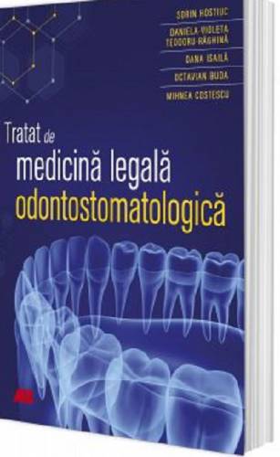 Tratat de medicina legala odontostomatologica | Sorin Hostiuc - Isaila Oana-Maria