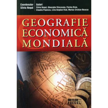 Geografia economica mondiala | Marius Cristian Neacsu - Silviu Negut - Gheorghe Vlasceanu - Liviu Bogdan Vlad - Claudia Popescu