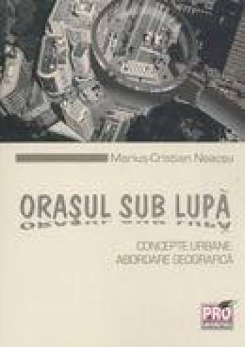 Orasul sub lupa: concepte urbane Abordare geografica | Marius-Cristian Neacsu