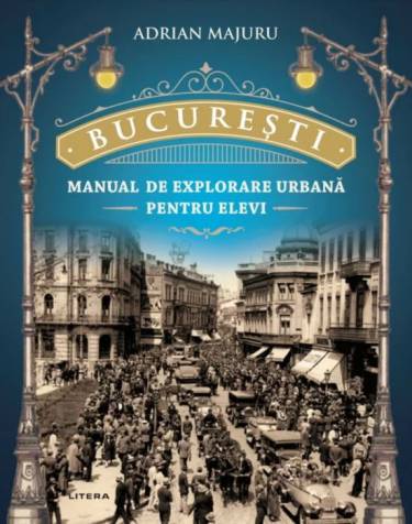 Bucuresti - Manual de explorare urbana pentru elevi | Adrian Majuru