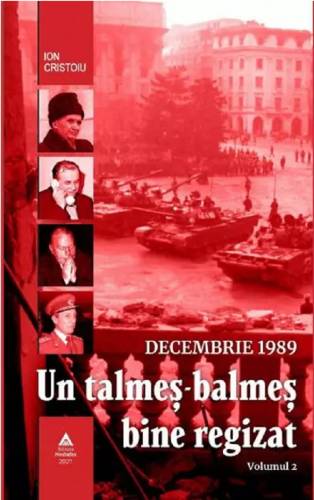 Decembrie 1989 Un talmes-balmes bine regizat - Volumul 2 | Ion Cristoiu