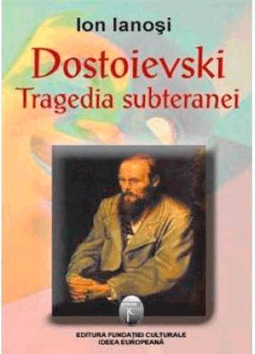 Dostoievski Tragedia subteranei | Ion Ianosi