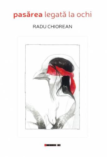 Pasarea legata la ochi | Radu Chiorean