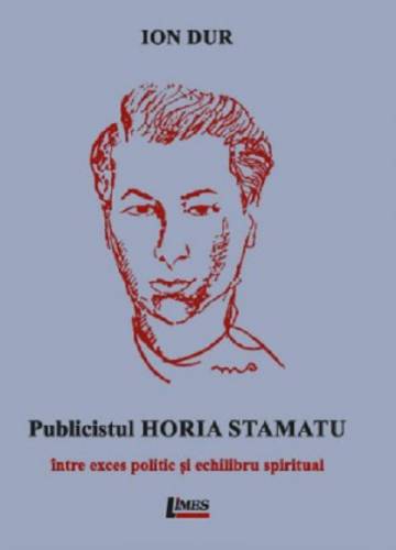 Publicistul Horia Stamatu - Intre exces politic si echilibru spiritual | Ion Dur