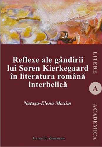 Reflexe ale gandirii lui Soren Kierkegaard in literatura romana interbelica | Natasa-Elena Maxim