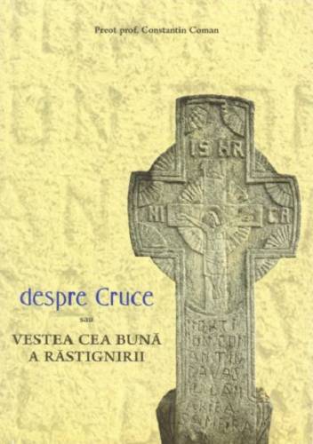 Despre Cruce - sau vestea cea buna a rastignirii | Constantin Coman