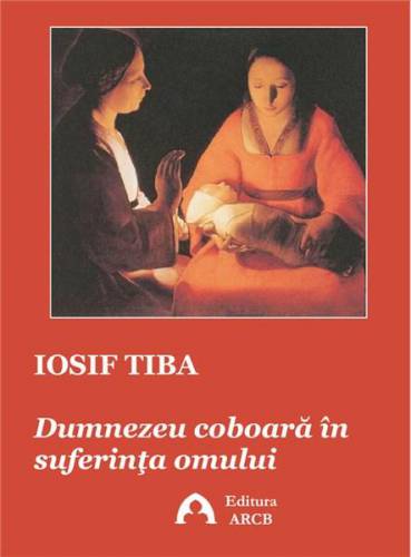 Dumnezeu coboara in suferinta omului | Iosif Tiba