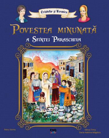 Povestea minunata a Sfintei Paraschiva | Petru Vornic