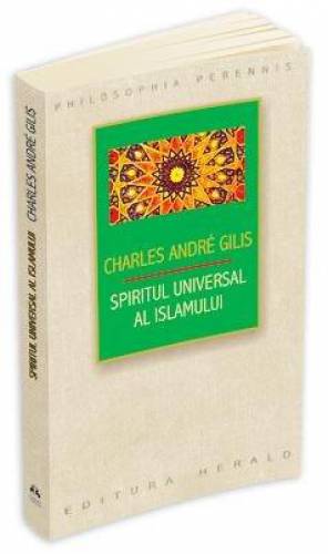 Spiritul universal al Islamului sau despre doctrina coranica a stiintei sacre | Charles Andre Gilis