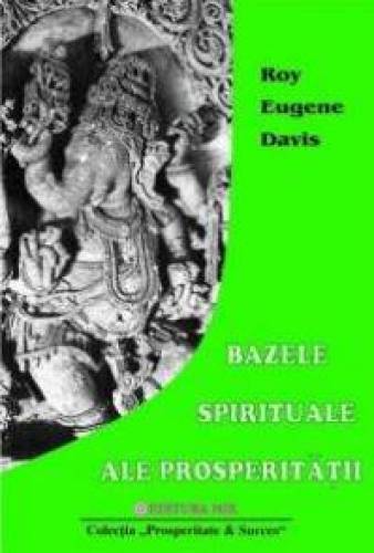Bazele spirituale ale prosperitatii | Roy Eugene Davis