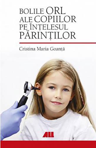 Bolile ORL ale copiilor pe intelesul parintilor | Cristina Maria Goanta