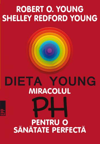 Dieta Young - Miracolul PH pentru o sanatate perfecta | Robert O Young - Shelley Redford Young