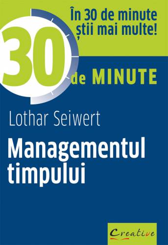 Managementul timpului in 30 de minute | Lothar Seiwert