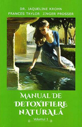 Manual de detoxifiere naturala Volumul 1 | Jaqueline Krohn - Frances Taylor