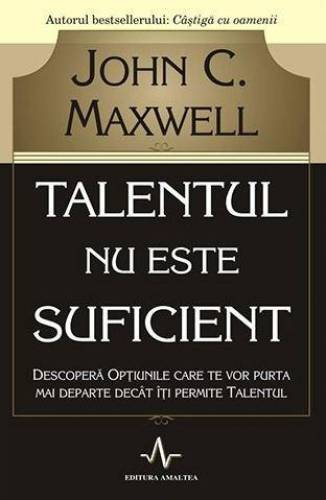 Talentul nu este suficient | John C Maxwell