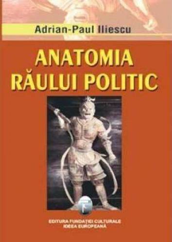 Anatomia Raului Politic | Adrian-Paul Iliescu