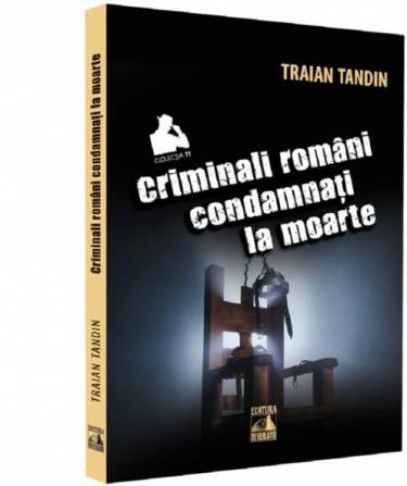 Criminali romani condamnati la moarte | Traian Tandin