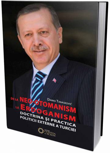 De la neo-otomanism la erdoganism Doctrina si practica politicii externa a Turciei | Darko Tanaskovic