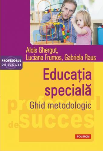 Educatia speciala Ghid metodologic | Alois Ghergut - Luciana Frumos - Gabriela Raus