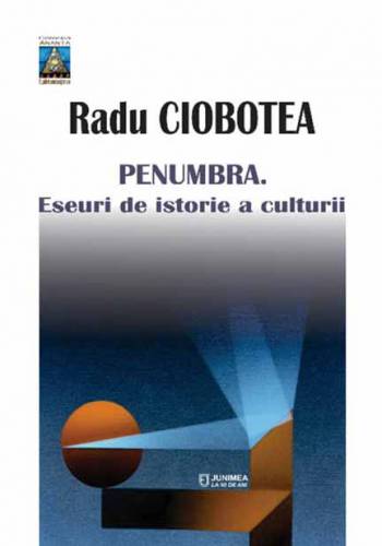 Penumbra Eseuri de istorie a culturii | Radu Ciobotea