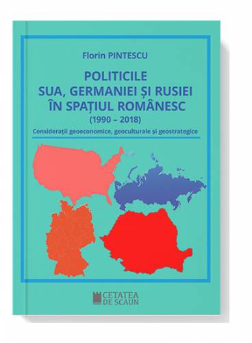 Politicile SUA - Germaniei si Rusiei in spatiul romanesc (1990 - 2018) | Florin Pintescu