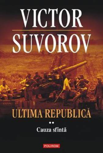 Ultima republicaVolumul II: Cauza sfinta | Victor Suvorov
