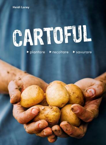 Cartoful - plantare - recoltare - savurare | Heidi Lorey