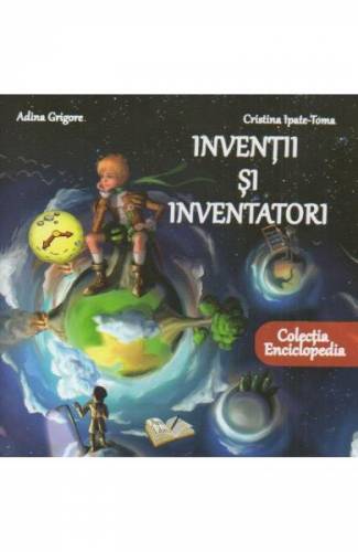 Inventii si inventatori - Adina Grigore