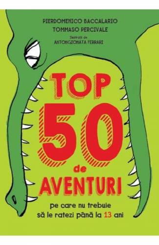 Top 50 de aventuri pe care nu trebuie sa le ratezi pana la 13 ani - Pierdomenico Baccalario - Tommaso Percivale