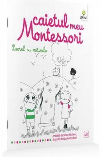 Lucrul cu mainile: Caietul meu Montessori - Marie Kirchner 3 ani+