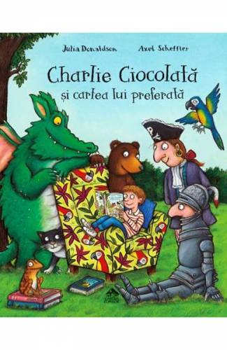 Charlie Ciocolata si cartea lui preferata - Julia Donaldson - Axel Scheffler