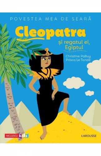 Povestea mea de seara: Cleopatra si regatul ei - Egiptul - Christine Palluy - Prisca Le Tande