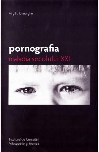 Pornografia - maladia secolului XXI - Virgiliu Gheorghe