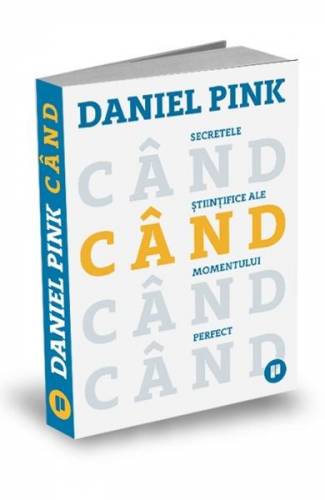 Cand Secretele stiintifice ale momentului perfect - Daniel Pink