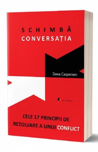 Schimba conversatia Cele 17 principii de rezolvare a unui conflict - Dana Caspersen