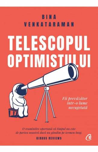 Telescopul optimistului Fii prevazator intr-o lume necugetata - Bina Venkataraman