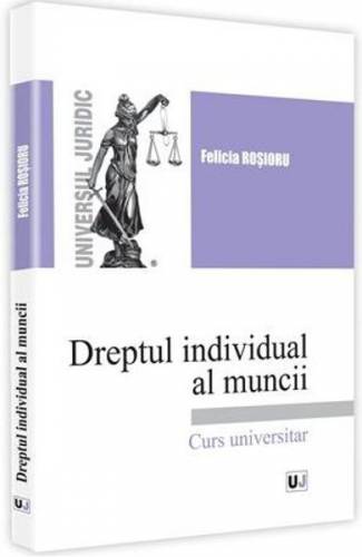 Dreptul individual al muncii Curs universitar - Felicia Rosioru