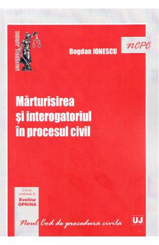 Marturisirea si interogatoriul in procesul civil - Bogdan Ionescu