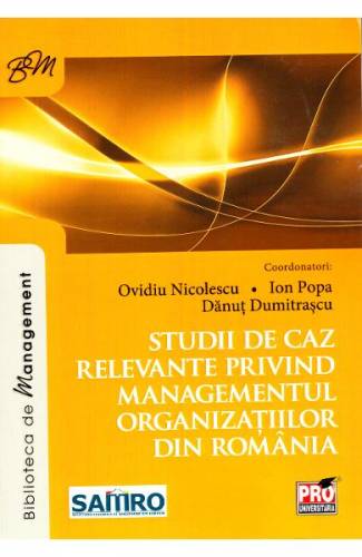 Studii de caz relevante privind managementul organizatiilor din Romania - Ovidiu Nicolescu - Ion Popa