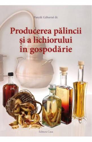 Producerea palincii si a lichiorului in gospodarie - Panyik Gaborne