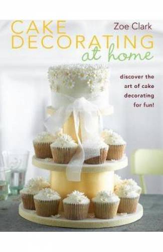 Cake Decorating at Home: Discover the Art of Cake Decorating for Fun! - Zoe Clark