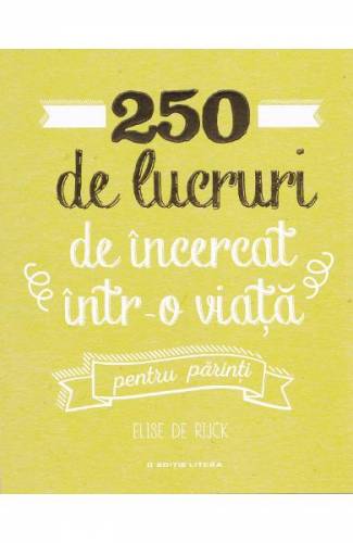 250 de lucruri de incercat intr-o viata Pentru parinti - Elise de Rijck