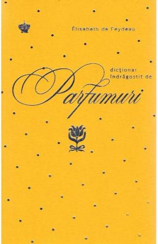 Dictionar indragostit de parfumuri Galben - Elisabeth de Feydeau